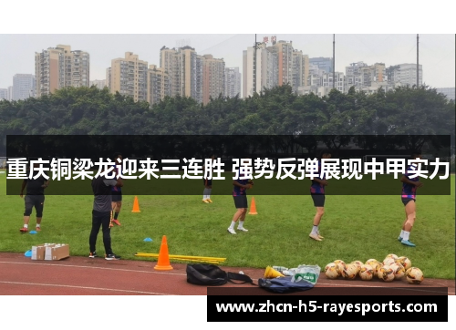 重庆铜梁龙迎来三连胜 强势反弹展现中甲实力 重庆铜梁龙迎来三连胜 强势反弹展现中甲实力