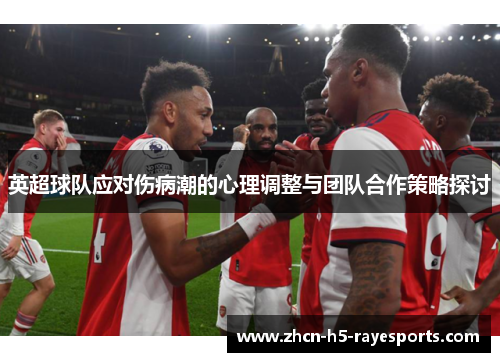 英超球队应对伤病潮的心理调整与团队合作策略探讨
