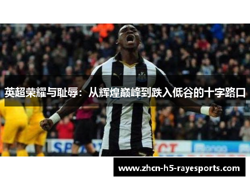 英超荣耀与耻辱：从辉煌巅峰到跌入低谷的十字路口