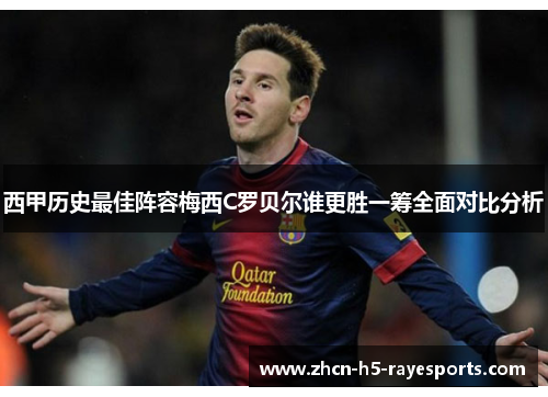 西甲历史最佳阵容梅西C罗贝尔谁更胜一筹全面对比分析