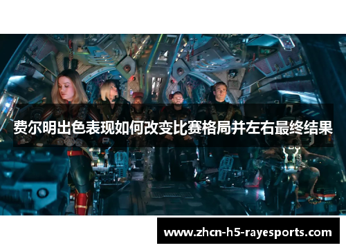 费尔明出色表现如何改变比赛格局并左右最终结果