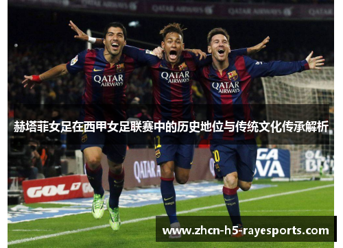赫塔菲女足在西甲女足联赛中的历史地位与传统文化传承解析