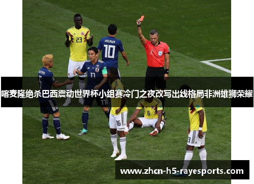 喀麦隆绝杀巴西震动世界杯小组赛冷门之夜改写出线格局非洲雄狮荣耀